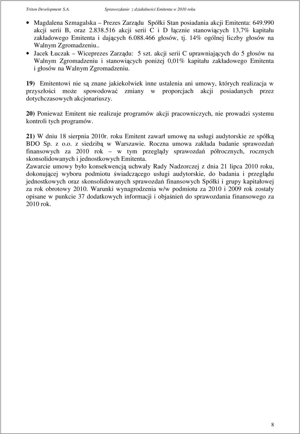 . Jacek Łuczak Wiceprezes Zarządu: 5 szt. akcji serii C uprawniających do 5 głosów na Walnym Zgromadzeniu i stanowiących poniŝej 0,01% kapitału zakładowego Emitenta i głosów na Walnym Zgromadzeniu.