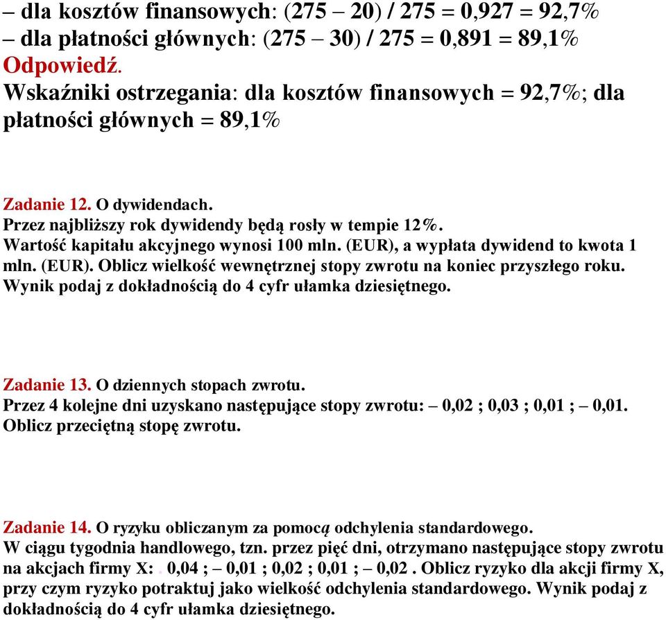 Wartość kapitału akcyjnego wynosi 100 mln. (EUR), a wypłata dywidend to kwota 1 mln. (EUR). Oblicz wielkość wewnętrznej stopy zwrotu na koniec przyszłego roku.