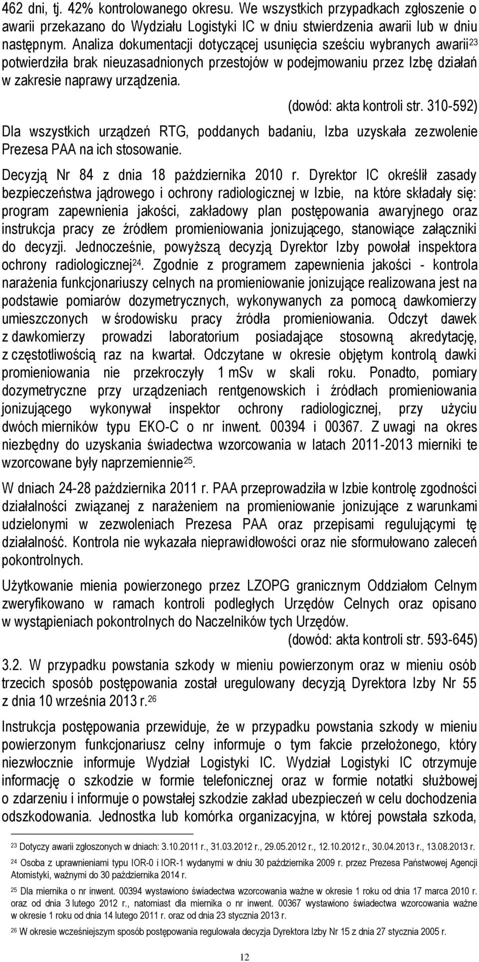 (dowód: akta kontroli str. 310-592) Dla wszystkich urządzeń RTG, poddanych badaniu, Izba uzyskała zezwolenie Prezesa PAA na ich stosowanie. Decyzją Nr 84 z dnia 18 października 2010 r.