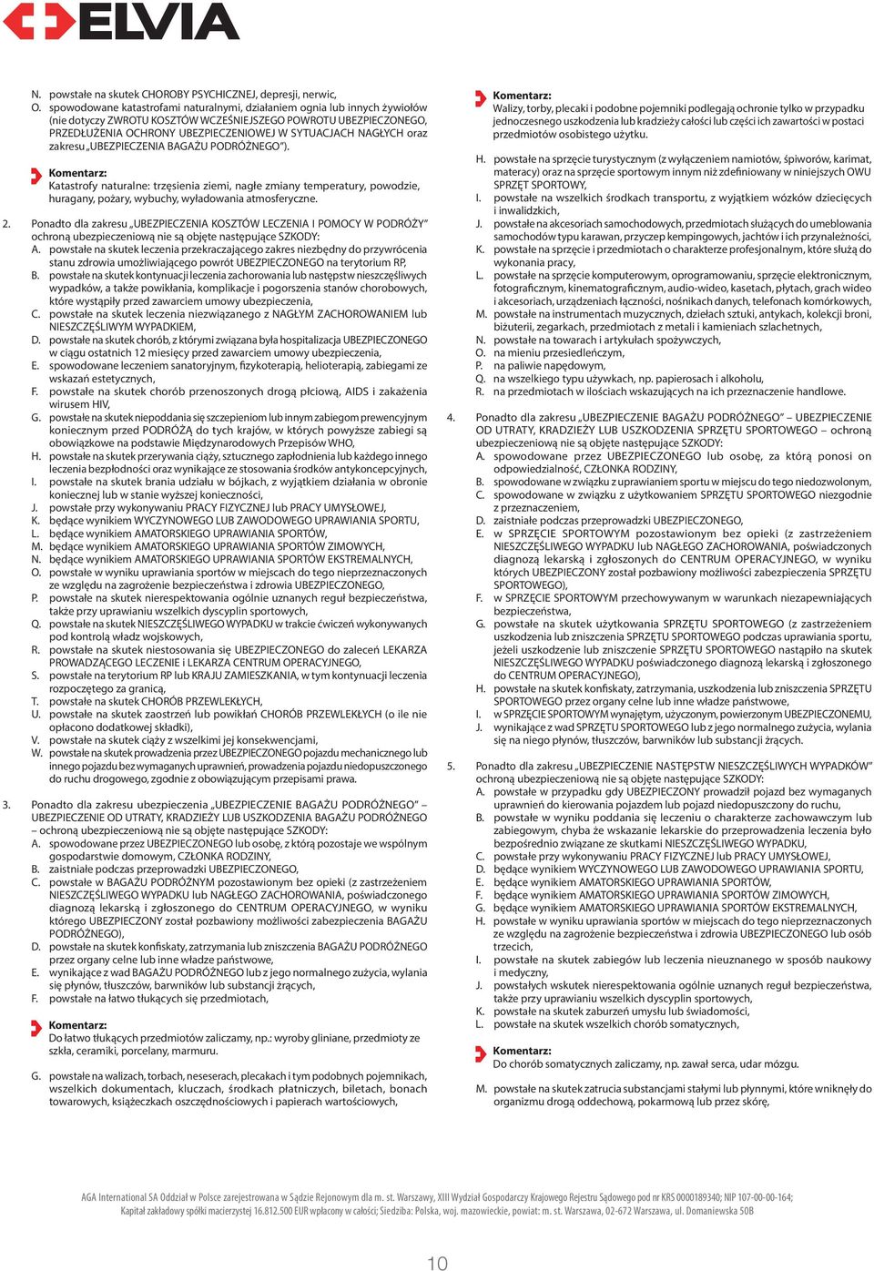 NAGŁYCH oraz zakresu UBEZPIECZENIA BAGAŻU PODRÓŻNEGO ). Katastrofy naturalne: trzęsienia ziemi, nagłe zmiany temperatury, powodzie, huragany, pożary, wybuchy, wyładowania atmosferyczne. 2.