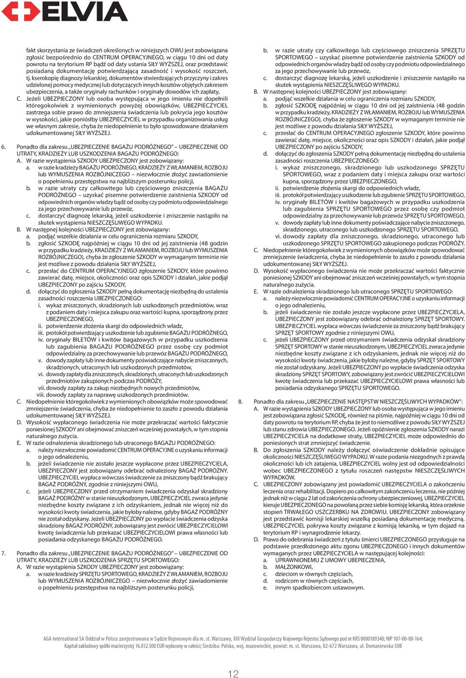 kserokopię diagnozy lekarskiej, dokumentów stwierdzających przyczyny i zakres udzielonej pomocy medycznej lub dotyczących innych kosztów objętych zakresem ubezpieczenia, a także oryginały rachunków i
