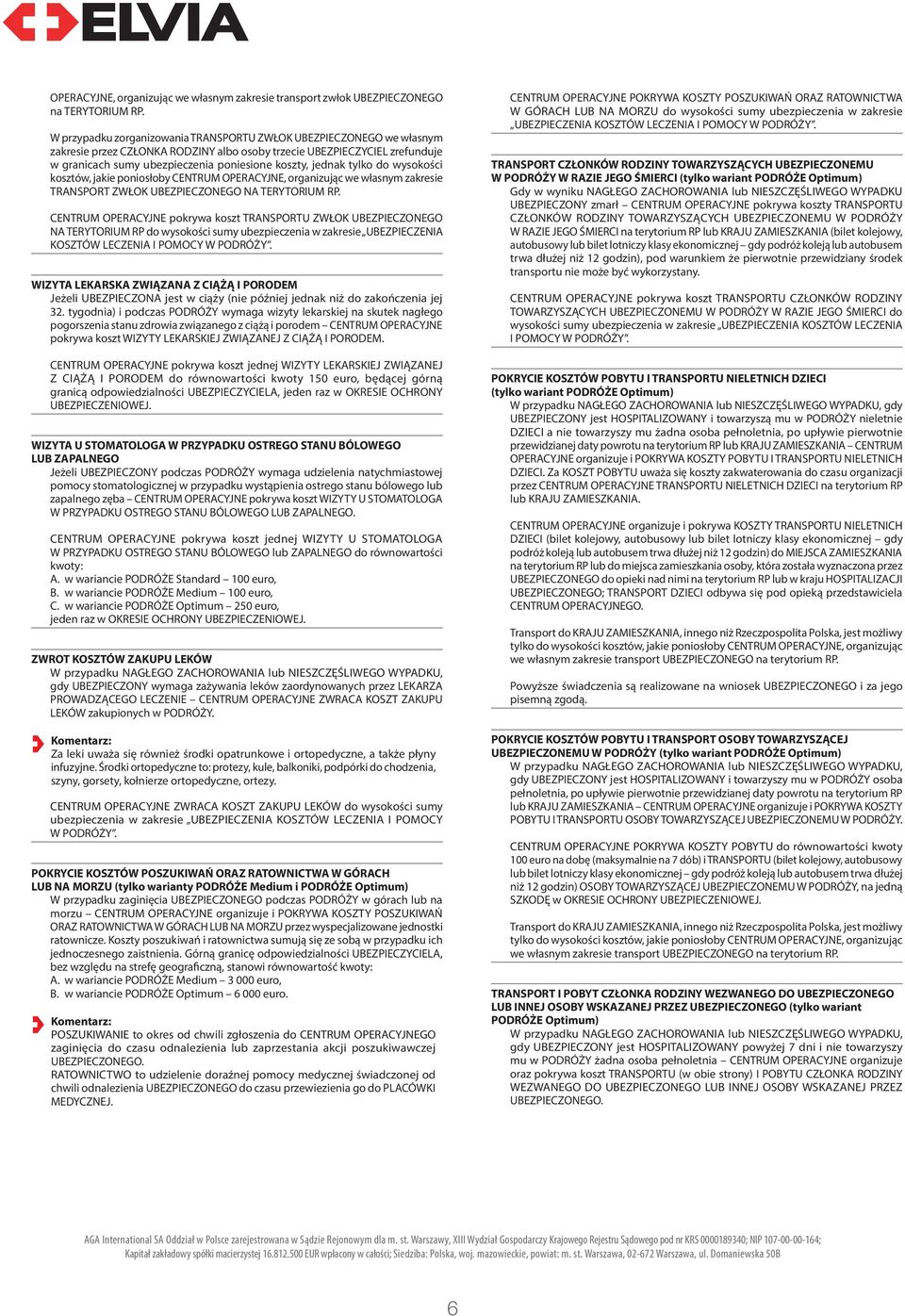 jednak tylko do wysokości kosztów, jakie poniosłoby CENTRUM OPERACYJNE, organizując we własnym zakresie TRANSPORT ZWŁOK UBEZPIECZONEGO NA TERYTORIUM RP.