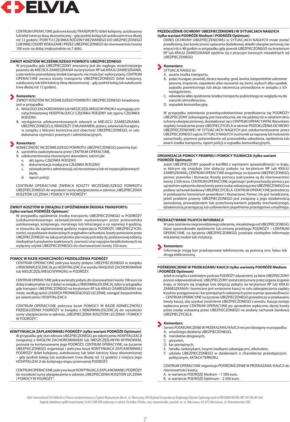 ZWROT KOSZTÓW WCZEŚNIEJSZEGO POWROTU UBEZPIECZONEGO W przypadku gdy UBEZPIECZONY zmuszony jest do nagłego, wcześniejszego powrotu do MIEJSCA ZAMIESZKANIA na terytorium RP lub KRAJU ZAMIESZKANIA, a