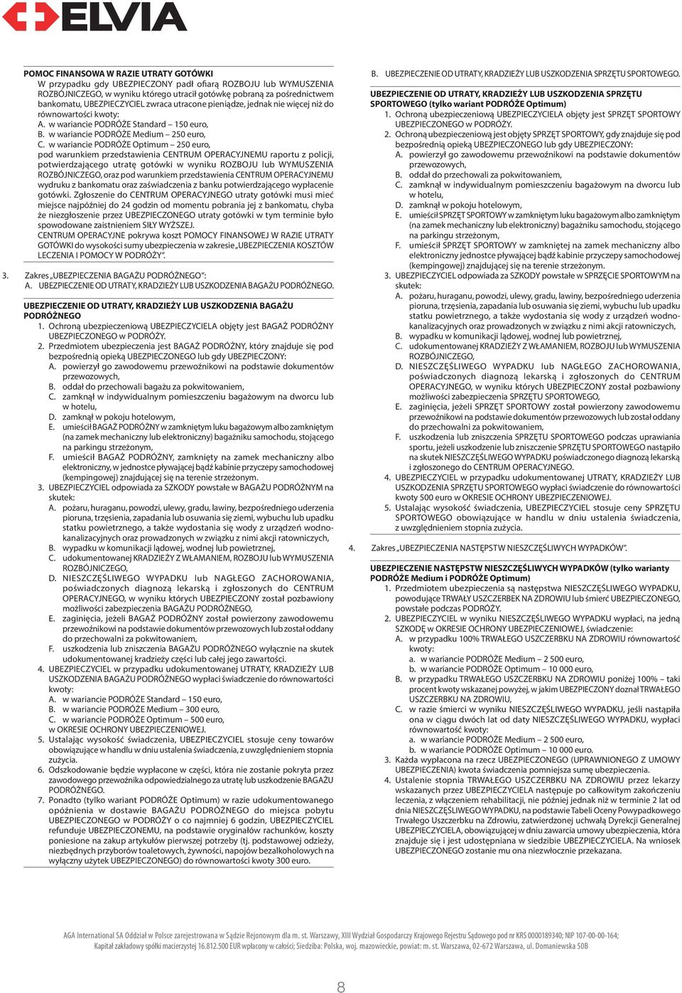 w wariancie PODRÓŻE Optimum 250 euro, pod warunkiem przedstawienia CENTRUM OPERACYJNEMU raportu z policji, potwierdzającego utratę gotówki w wyniku ROZBOJU lub WYMUSZENIA ROZBÓJNICZEGO, oraz pod