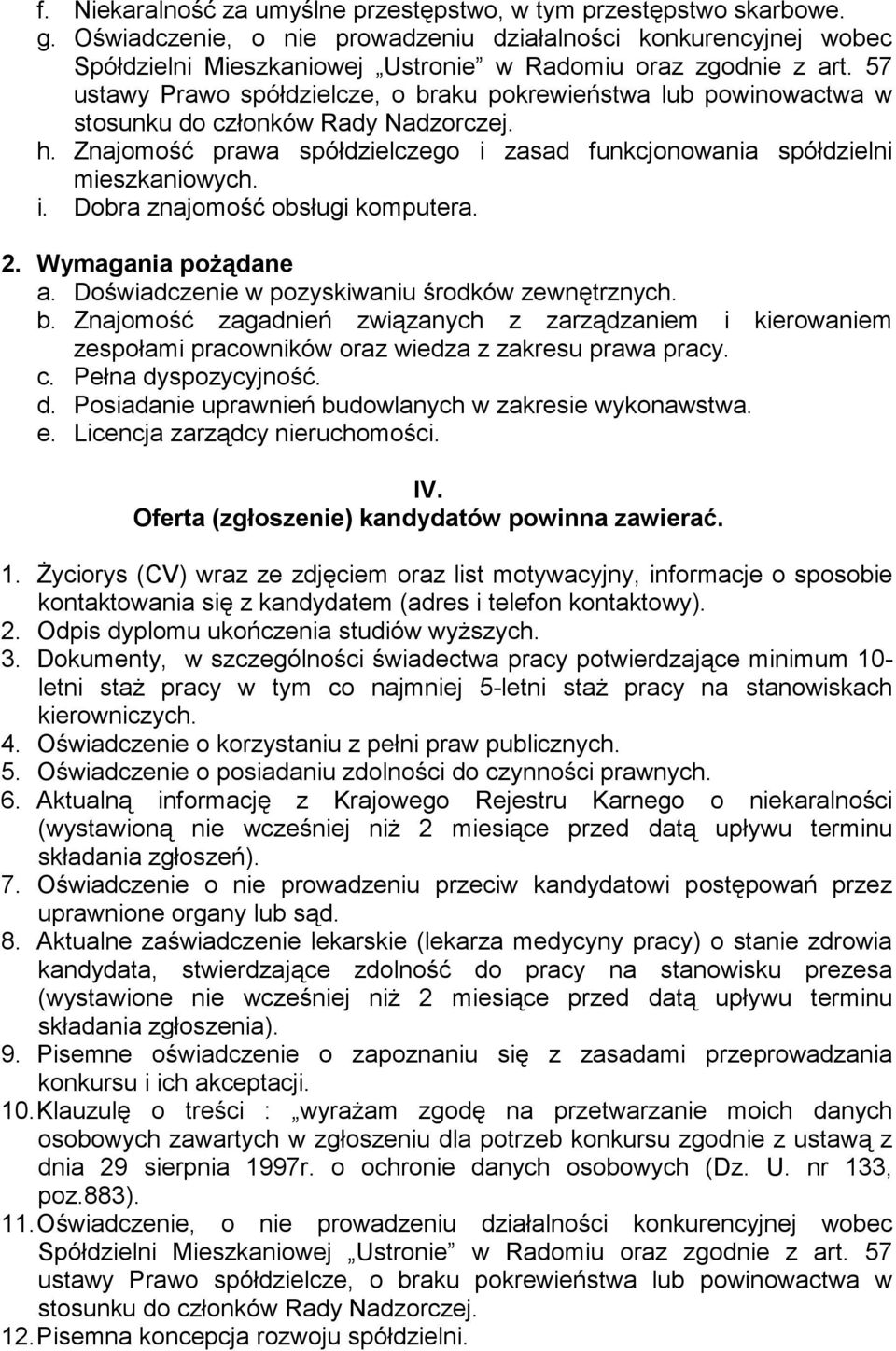 Znajomość prawa spółdzielczego i zasad funkcjonowania spółdzielni mieszkaniowych. i. Dobra znajomość obsługi komputera. 2. Wymagania poŝądane a. Doświadczenie w pozyskiwaniu środków zewnętrznych. b.