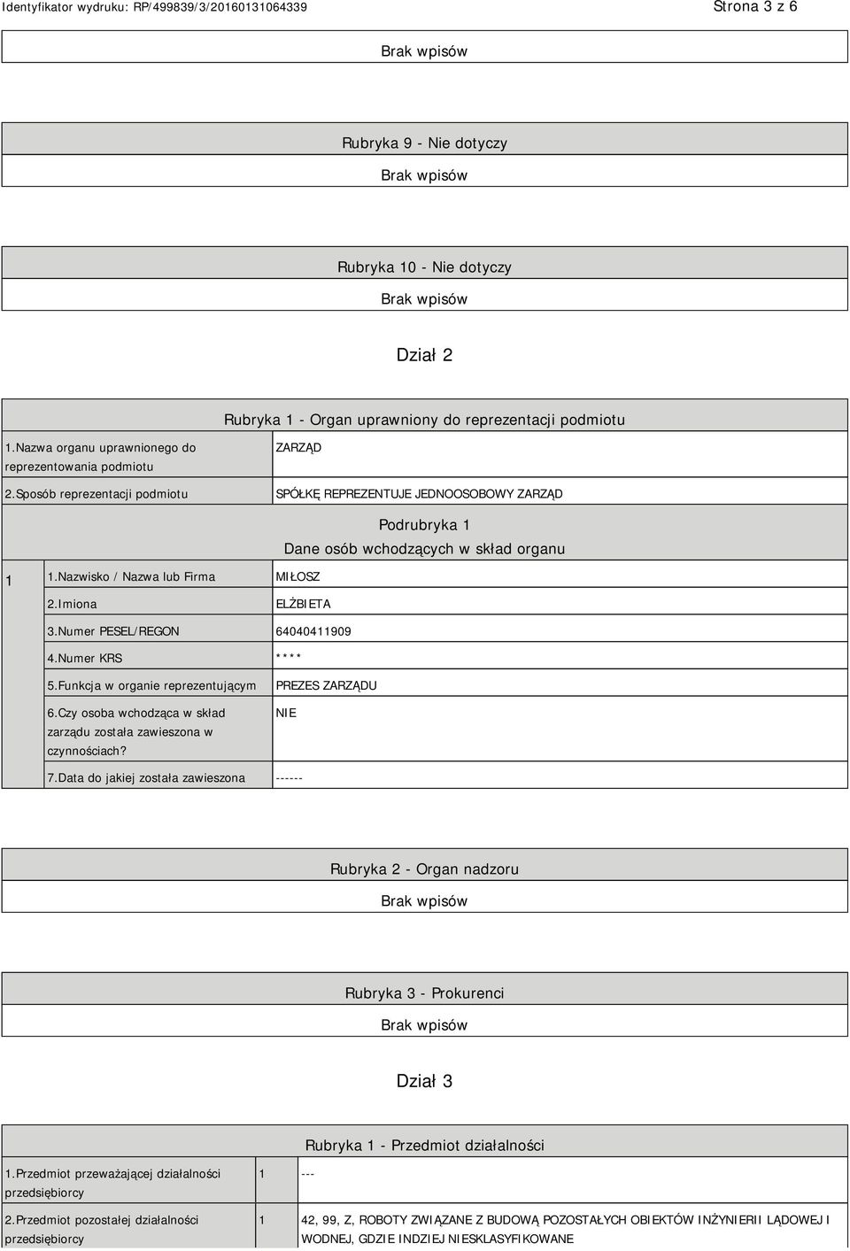 Numer PESEL/REGON 64040411909 4.Numer KRS **** 5.Funkcja w organie reprezentującym 6.Czy osoba wchodząca w skład zarządu została zawieszona w czynnościach? PREZES ZARZĄDU 7.