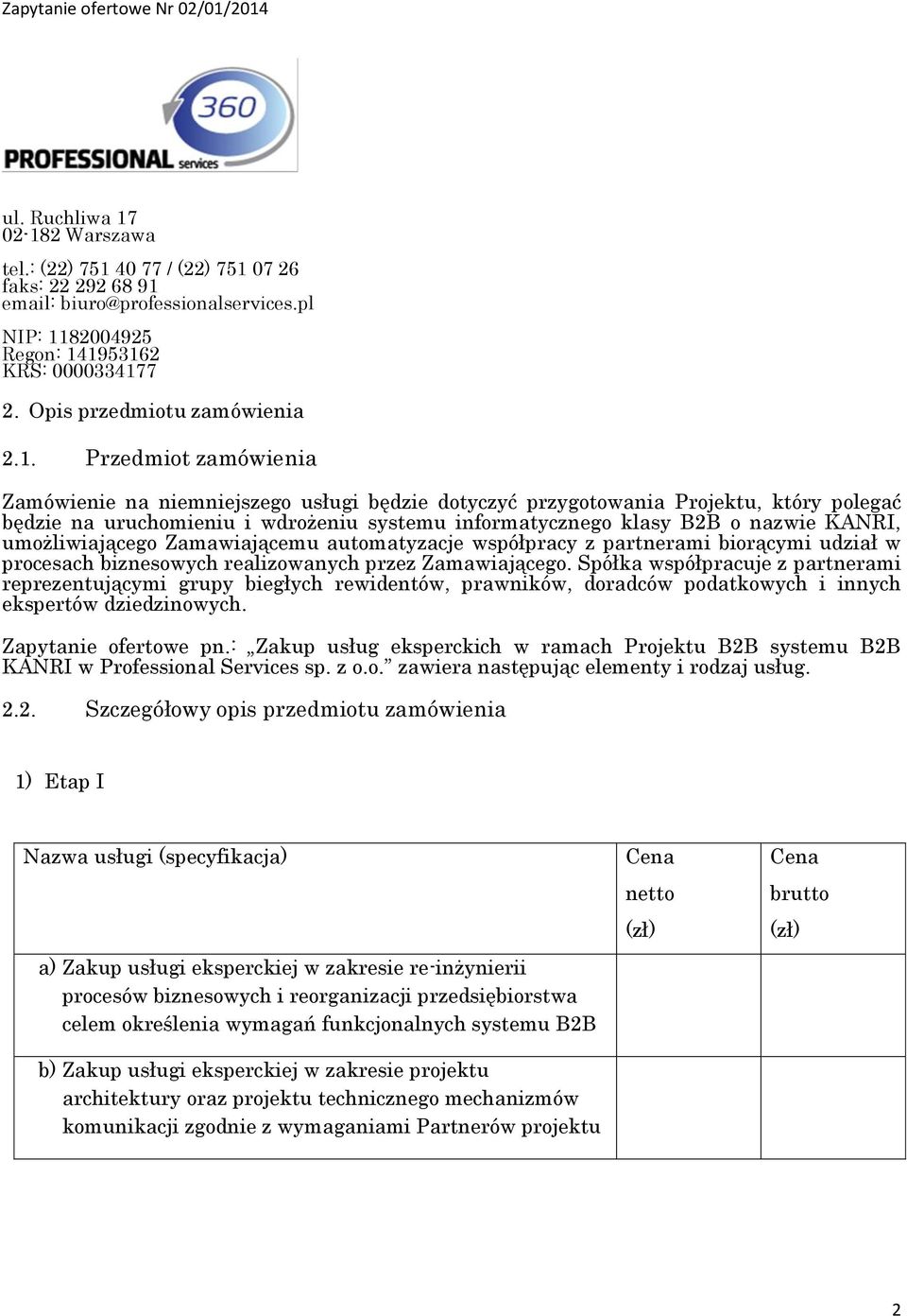 Przedmiot zamówienia Zamówienie na niemniejszego usługi będzie dotyczyć przygotowania Projektu, który polegać będzie na uruchomieniu i wdrożeniu systemu informatycznego klasy B2B o nazwie KANRI,