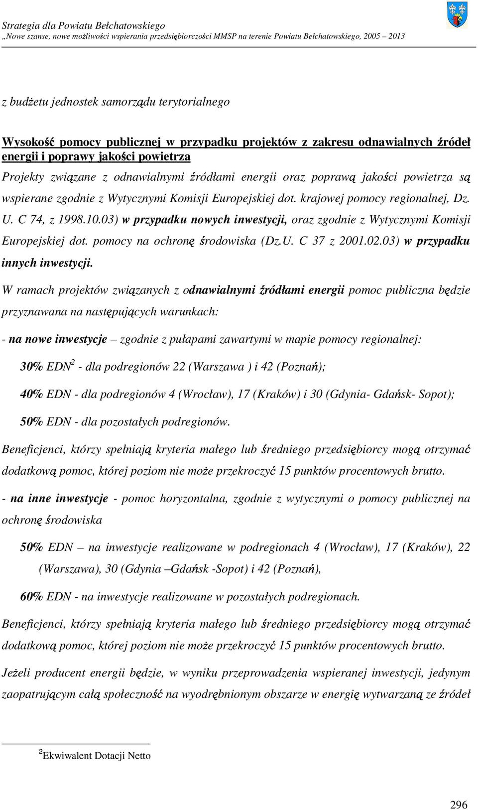 03) w przypadku nowych inwestycji, oraz zgodnie z Wytycznymi Komisji Europejskiej dot. pomocy na ochronę środowiska (Dz.U. C 37 z 2001.02.03) w przypadku innych inwestycji.