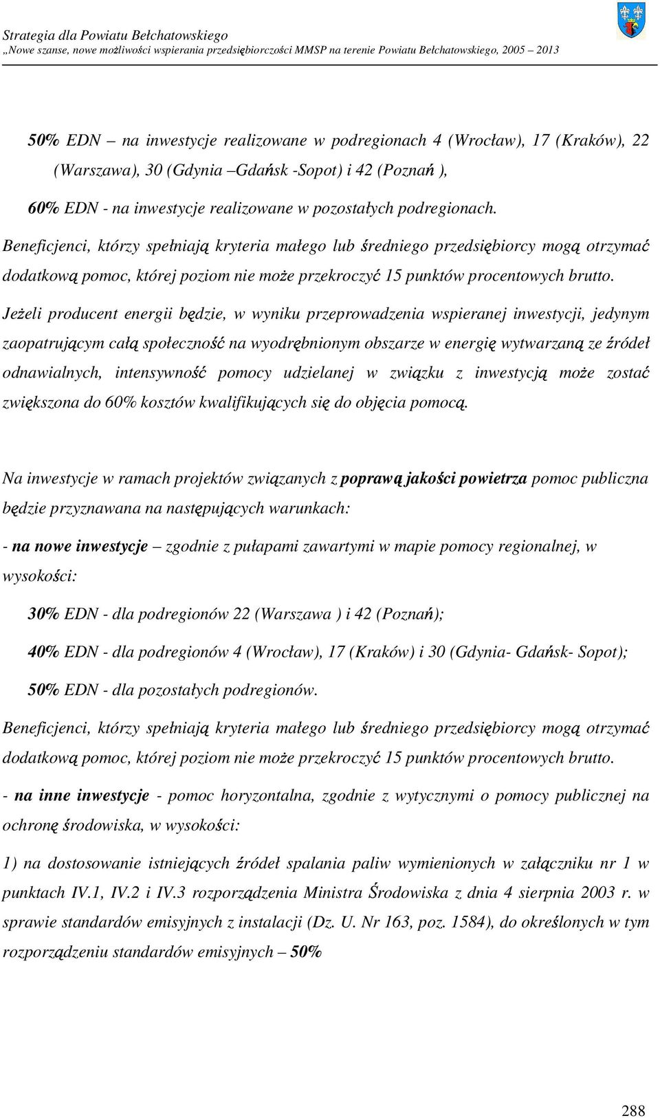 JeŜeli producent energii będzie, w wyniku przeprowadzenia wspieranej inwestycji, jedynym zaopatrującym całą społeczność na wyodrębnionym obszarze w energię wytwarzaną ze źródeł odnawialnych,