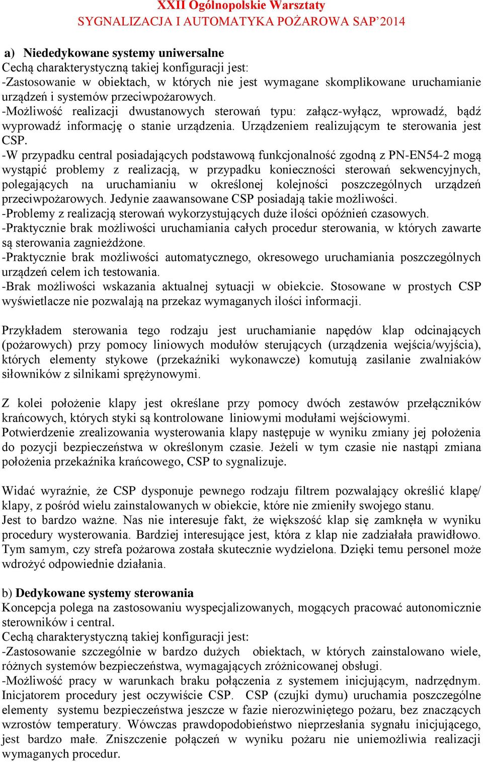 -W przypadku central posiadających podstawową funkcjonalność zgodną z PN-EN54-2 mogą wystąpić problemy z realizacją, w przypadku konieczności sterowań sekwencyjnych, polegających na uruchamianiu w