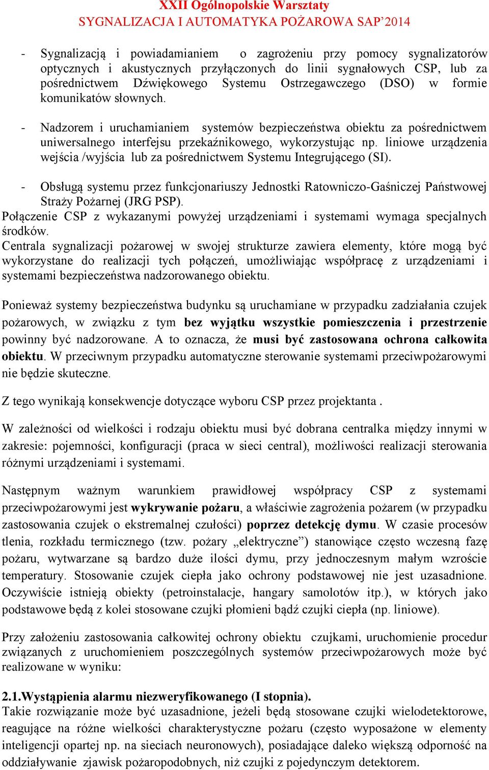 liniowe urządzenia wejścia /wyjścia lub za pośrednictwem Systemu Integrującego (SI). - Obsługą systemu przez funkcjonariuszy Jednostki Ratowniczo-Gaśniczej Państwowej Straży Pożarnej (JRG PSP).