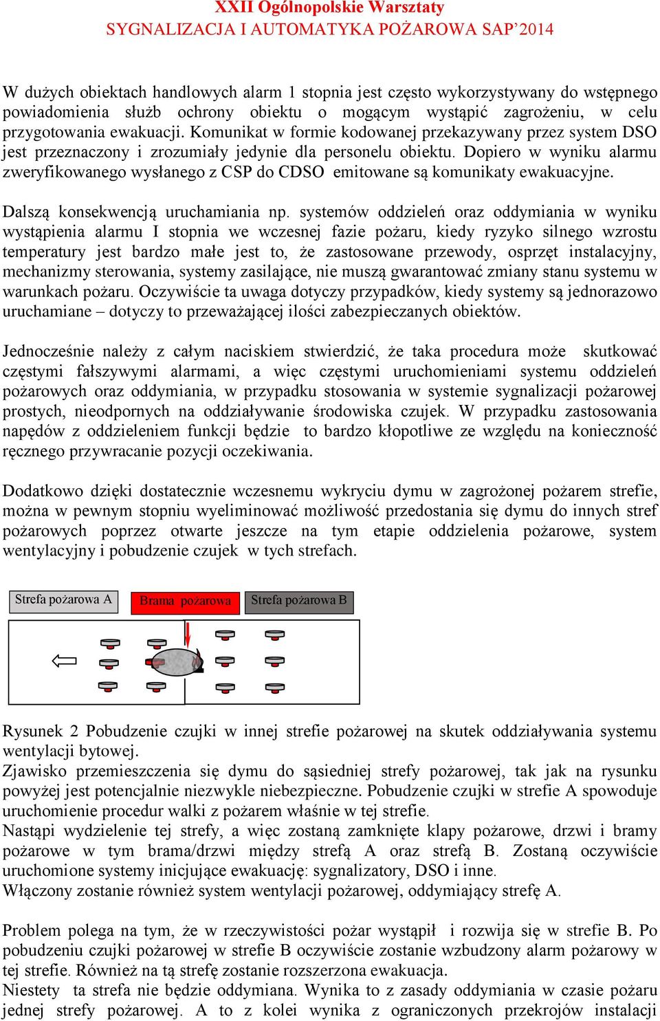 Dopiero w wyniku alarmu zweryfikowanego wysłanego z CSP do CDSO emitowane są komunikaty ewakuacyjne. Dalszą konsekwencją uruchamiania np.