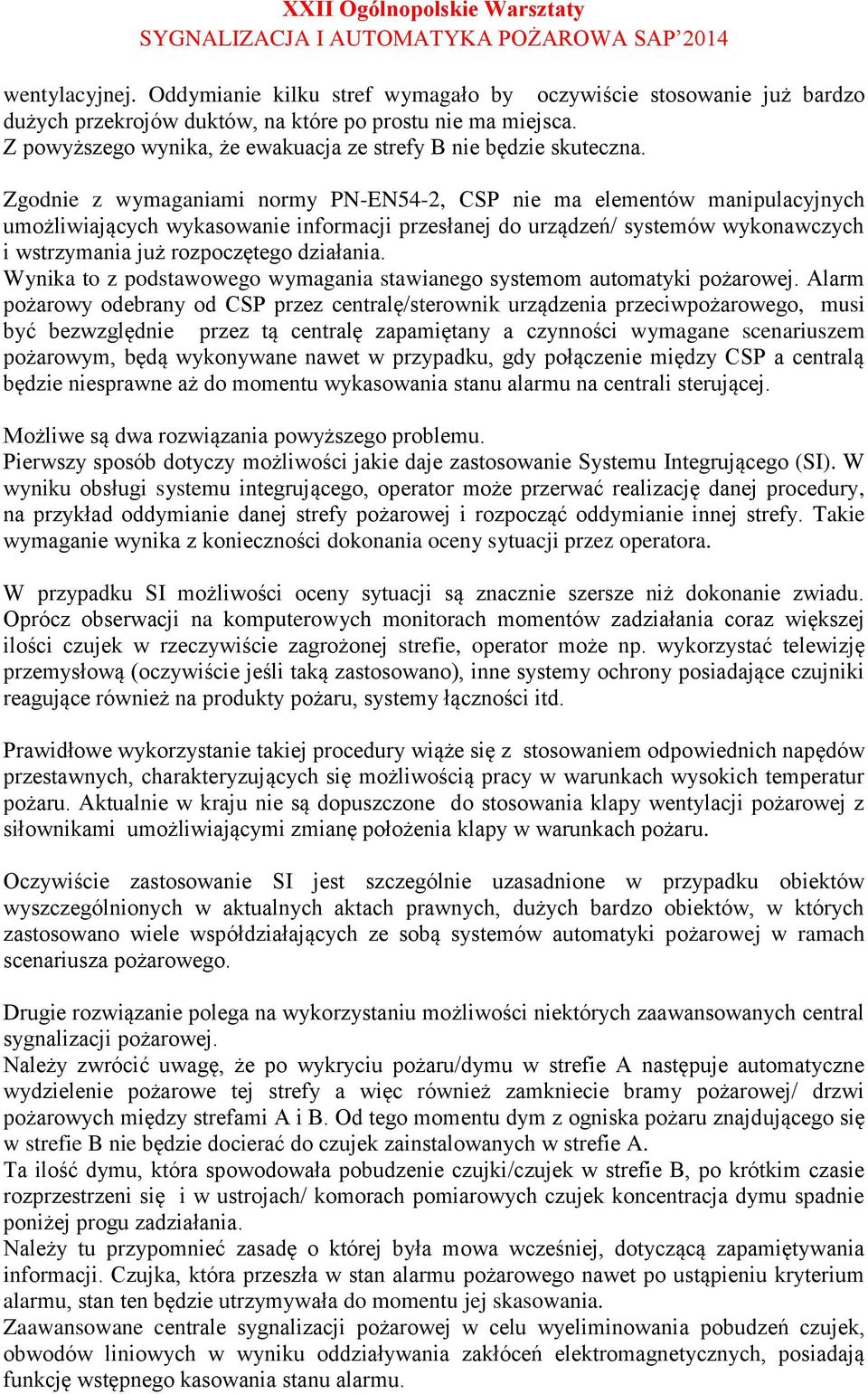 Zgodnie z wymaganiami normy PN-EN54-2, CSP nie ma elementów manipulacyjnych umożliwiających wykasowanie informacji przesłanej do urządzeń/ systemów wykonawczych i wstrzymania już rozpoczętego