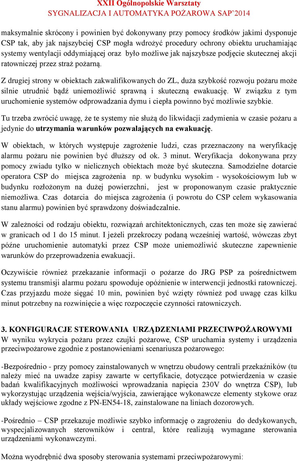 Z drugiej strony w obiektach zakwalifikowanych do ZL, duża szybkość rozwoju pożaru może silnie utrudnić bądź uniemożliwić sprawną i skuteczną ewakuację.
