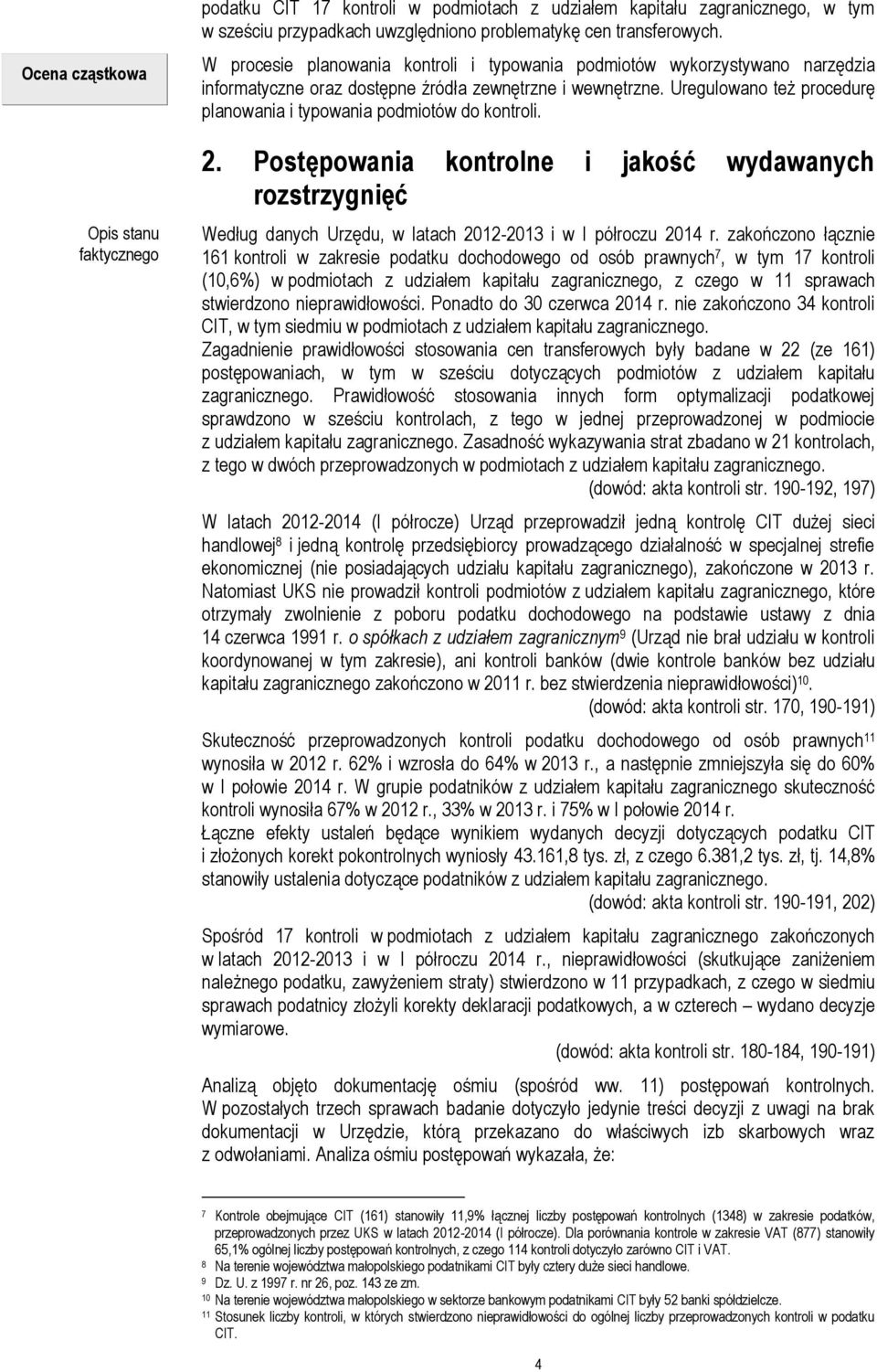 Uregulowano też procedurę planowania i typowania podmiotów do kontroli. 2. Postępowania kontrolne i jakość wydawanych rozstrzygnięć Według danych Urzędu, w latach 2012-2013 i w I półroczu 2014 r.