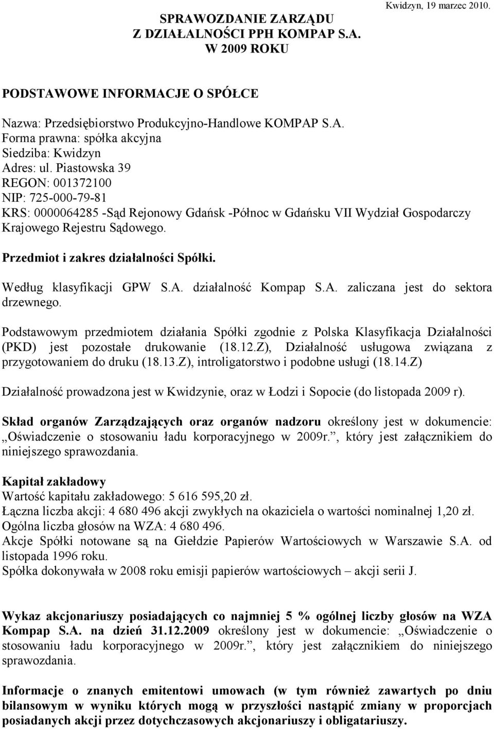 Według klasyfikacji GPW S.A. działalność Kompap S.A. zaliczana jest do sektora drzewnego.