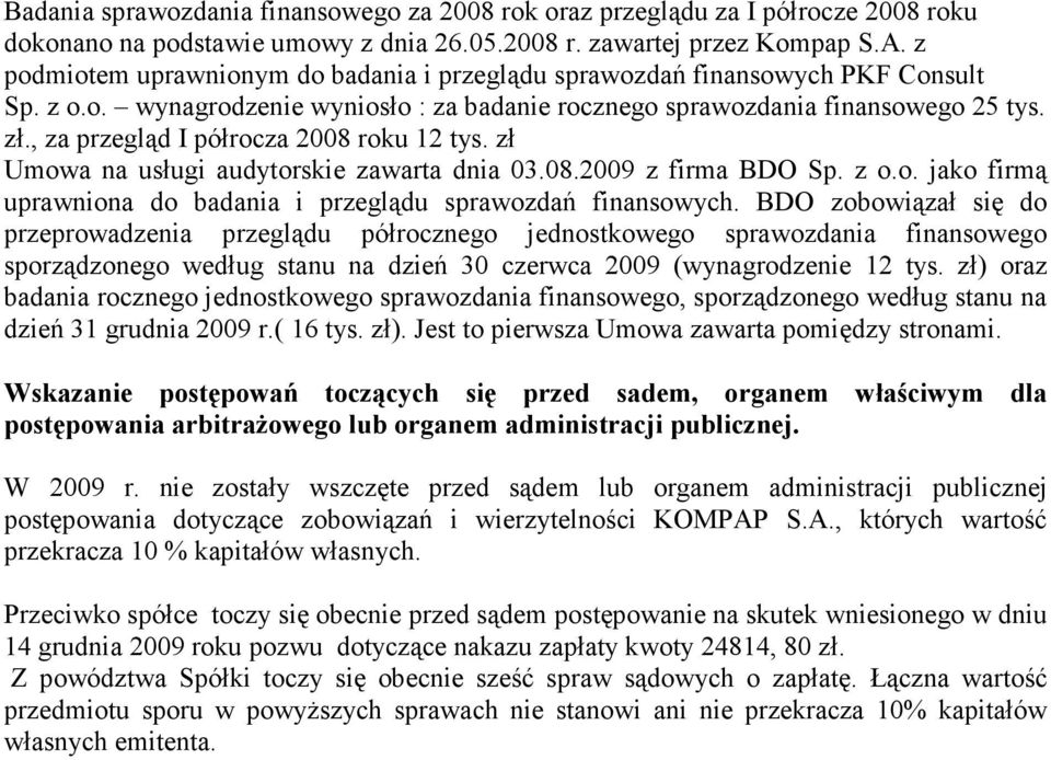 , za przegląd I półrocza 2008 roku 12 tys. zł Umowa na usługi audytorskie zawarta dnia 03.08.2009 z firma BDO Sp. z o.o. jako firmą uprawniona do badania i przeglądu sprawozdań finansowych.