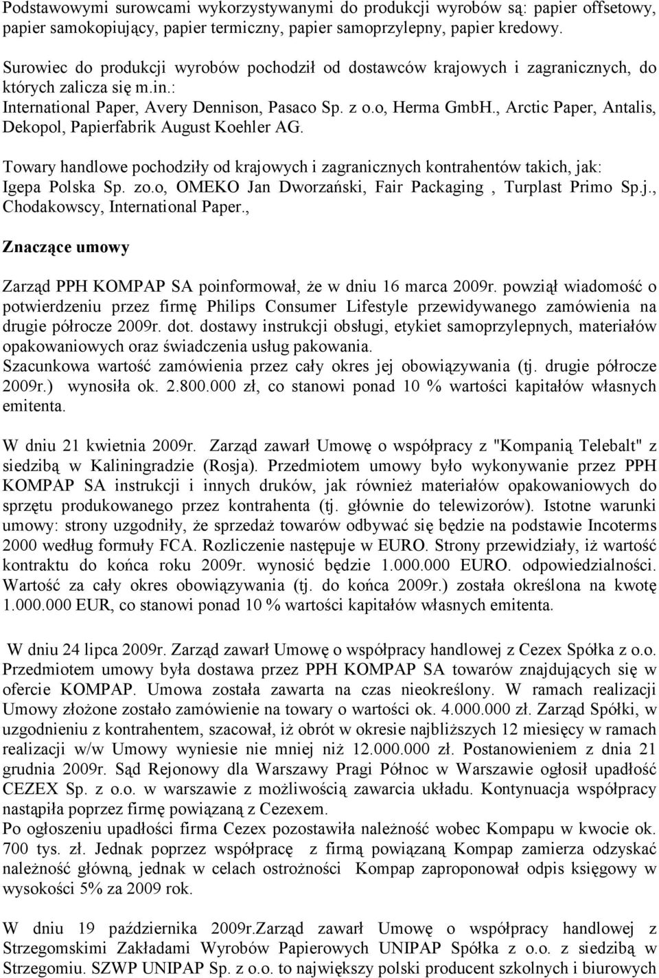 , Arctic Paper, Antalis, Dekopol, Papierfabrik August Koehler AG. Towary handlowe pochodziły od krajowych i zagranicznych kontrahentów takich, jak: Igepa Polska Sp. zo.