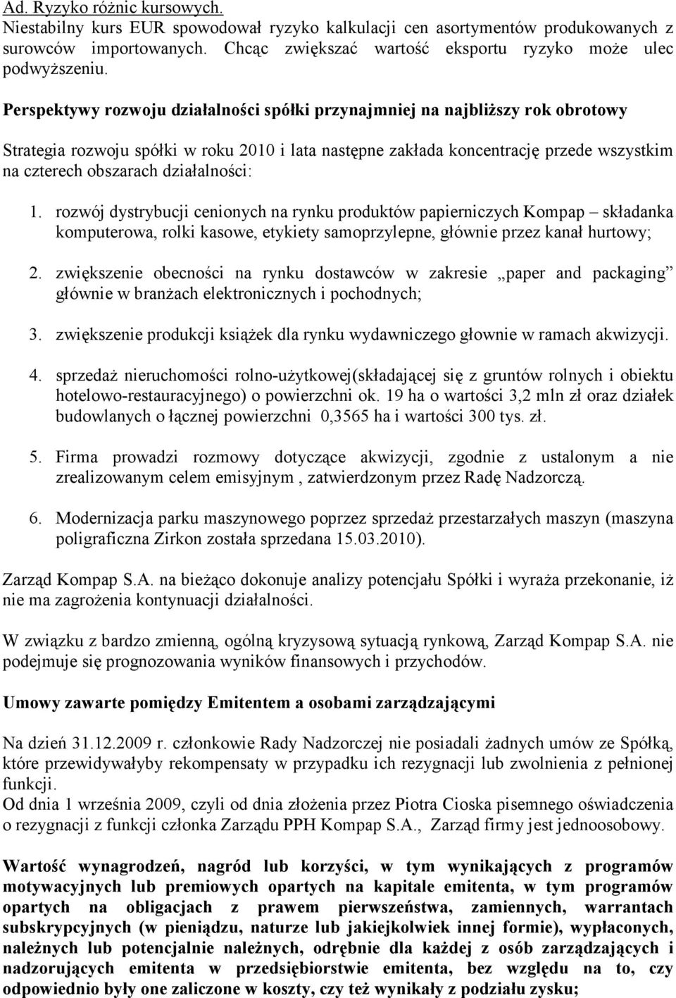 działalności: 1. rozwój dystrybucji cenionych na rynku produktów papierniczych Kompap składanka komputerowa, rolki kasowe, etykiety samoprzylepne, głównie przez kanał hurtowy; 2.