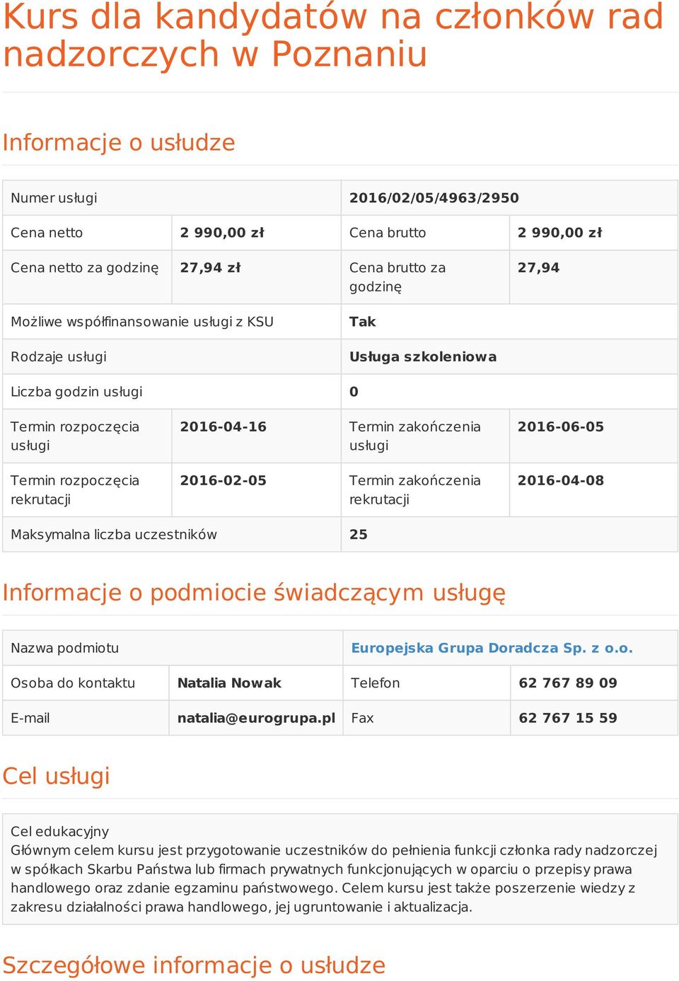 zakończenia usługi 2016-02-05 Termin zakończenia rekrutacji 2016-06-05 2016-04-08 Maksymalna liczba uczestników 25 Informacje o podmiocie świadczącym usługę Nazwa podmiotu Europejska Grupa Doradcza