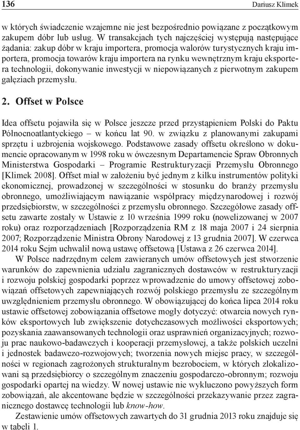 kraju eksportera technologii, dokonywanie inwestycji w niepowiązanych z pierwotnym zakupem gałęziach przemysłu. 2.
