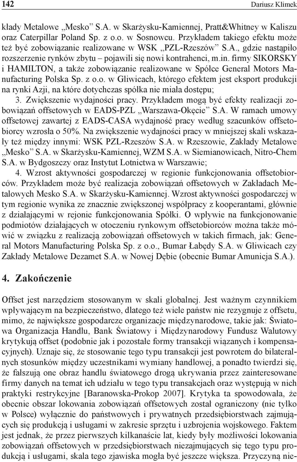 firmy SIKORSKY i HAMILTON, a także zobowiązanie realizowane w Spółce General Motors Manufacturing Polska Sp. z o.o. w Gliwicach, którego efektem jest eksport produkcji na rynki Azji, na które dotychczas spółka nie miała dostępu; 3.