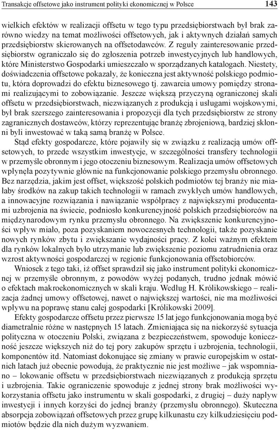 Z reguły zainteresowanie przedsiębiorstw ograniczało się do zgłoszenia potrzeb inwestycyjnych lub handlowych, które Ministerstwo Gospodarki umieszczało w sporządzanych katalogach.