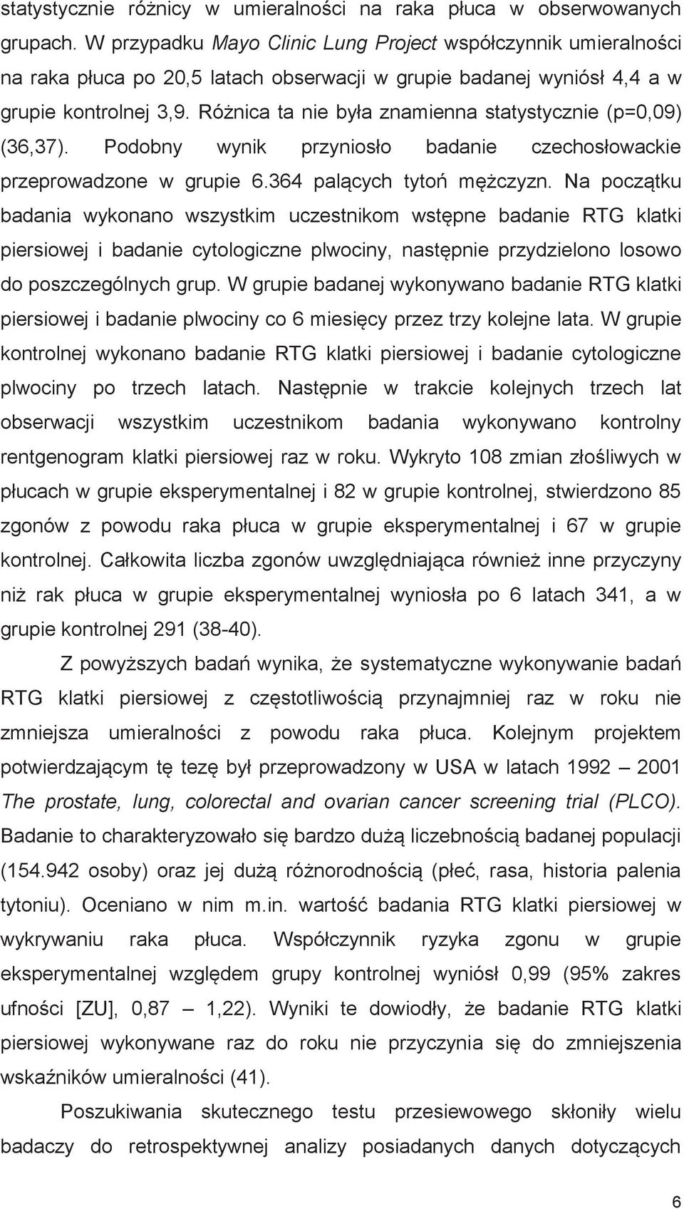 Różnica ta nie była znamienna statystycznie (p=0,09) (36,37). Podobny wynik przyniosło badanie czechosłowackie przeprowadzone w grupie 6.364 palących tytoń mężczyzn.