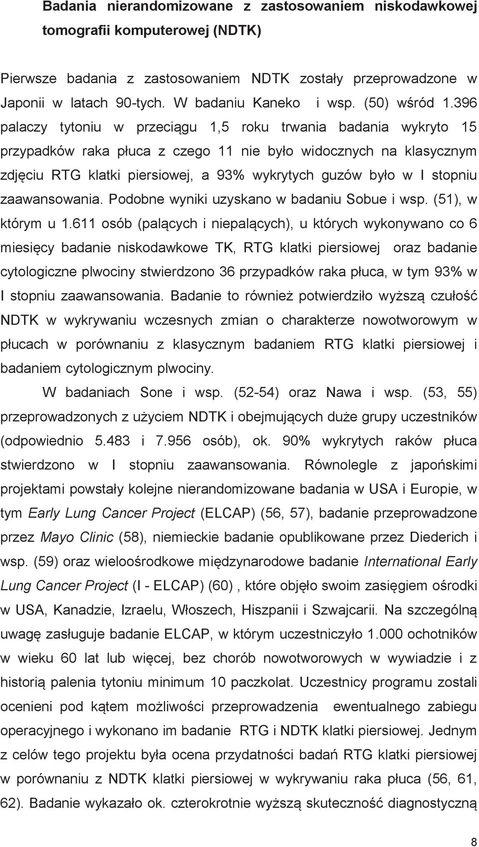 396 palaczy tytoniu w przeciągu 1,5 roku trwania badania wykryto 15 przypadków raka płuca z czego 11 nie było widocznych na klasycznym zdjęciu RTG klatki piersiowej, a 93% wykrytych guzów było w I