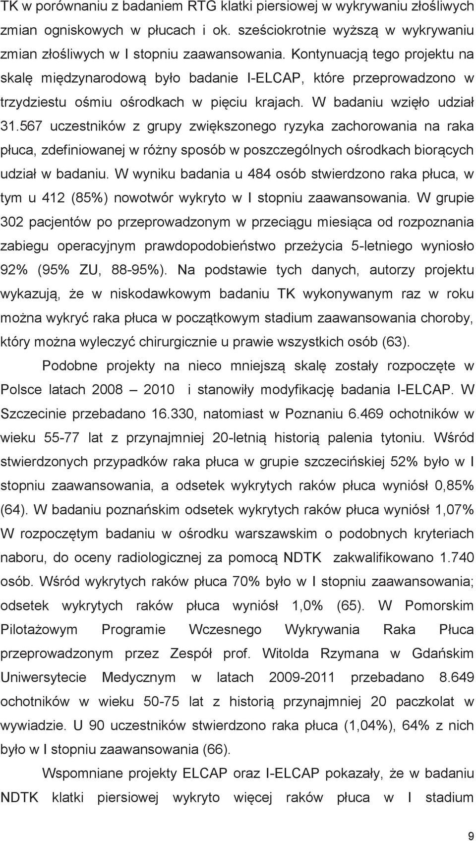 567 uczestników z grupy zwiększonego ryzyka zachorowania na raka płuca, zdefiniowanej w różny sposób w poszczególnych ośrodkach biorących udział w badaniu.