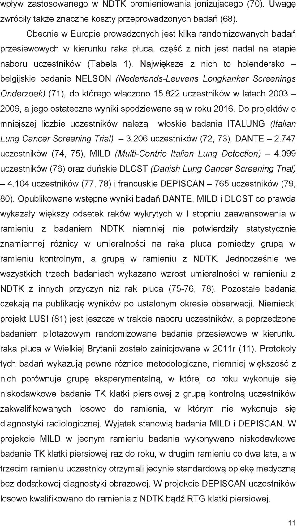 Największe z nich to holendersko belgijskie badanie NELSON (Nederlands-Leuvens Longkanker Screenings Onderzoek) (71), do którego włączono 15.