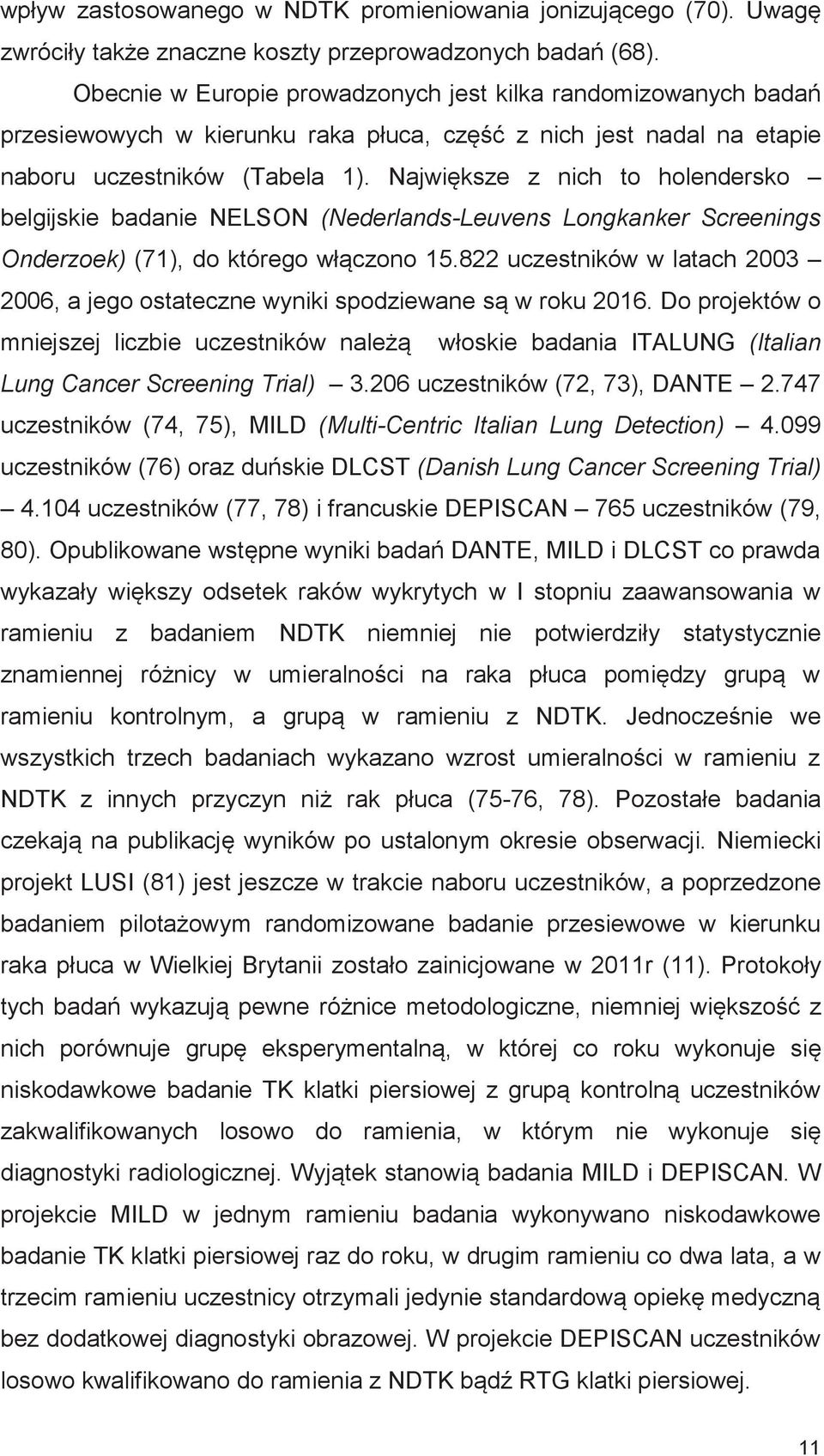 Największe z nich to holendersko belgijskie badanie NELSON (Nederlands-Leuvens Longkanker Screenings Onderzoek) (71), do którego włączono 15.