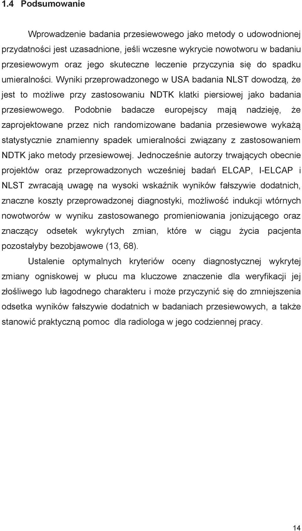 Podobnie badacze europejscy mają nadzieję, że zaprojektowane przez nich randomizowane badania przesiewowe wykażą statystycznie znamienny spadek umieralności związany z zastosowaniem NDTK jako metody