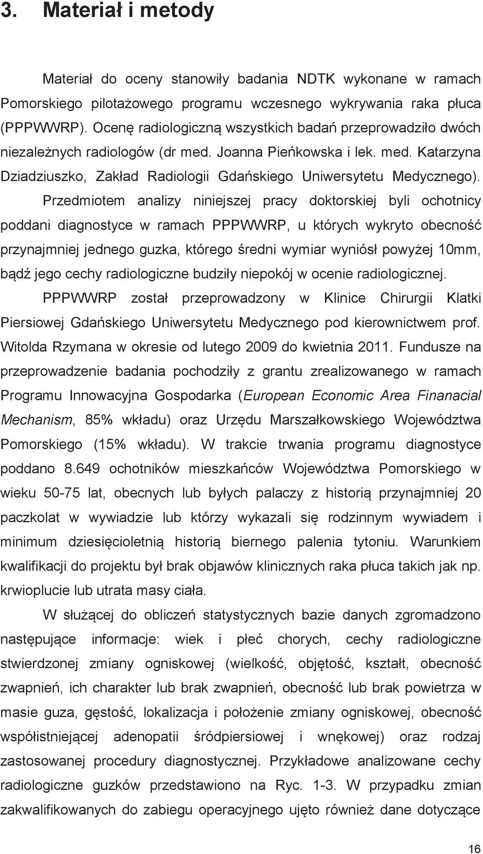 Przedmiotem analizy niniejszej pracy doktorskiej byli ochotnicy poddani diagnostyce w ramach PPPWWRP, u których wykryto obecność przynajmniej jednego guzka, którego średni wymiar wyniósł powyżej