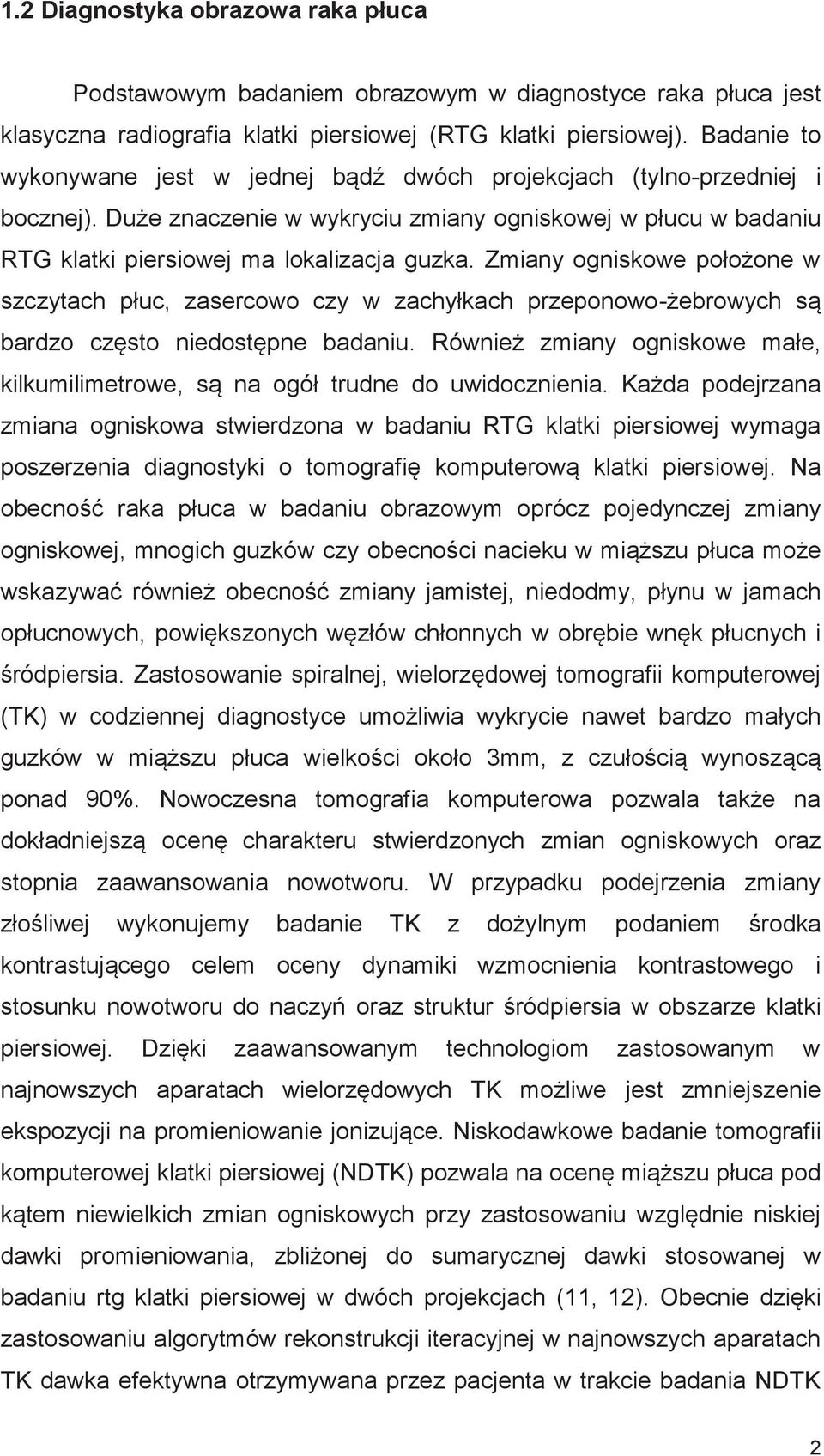 Zmiany ogniskowe położone w szczytach płuc, zasercowo czy w zachyłkach przeponowo-żebrowych są bardzo często niedostępne badaniu.