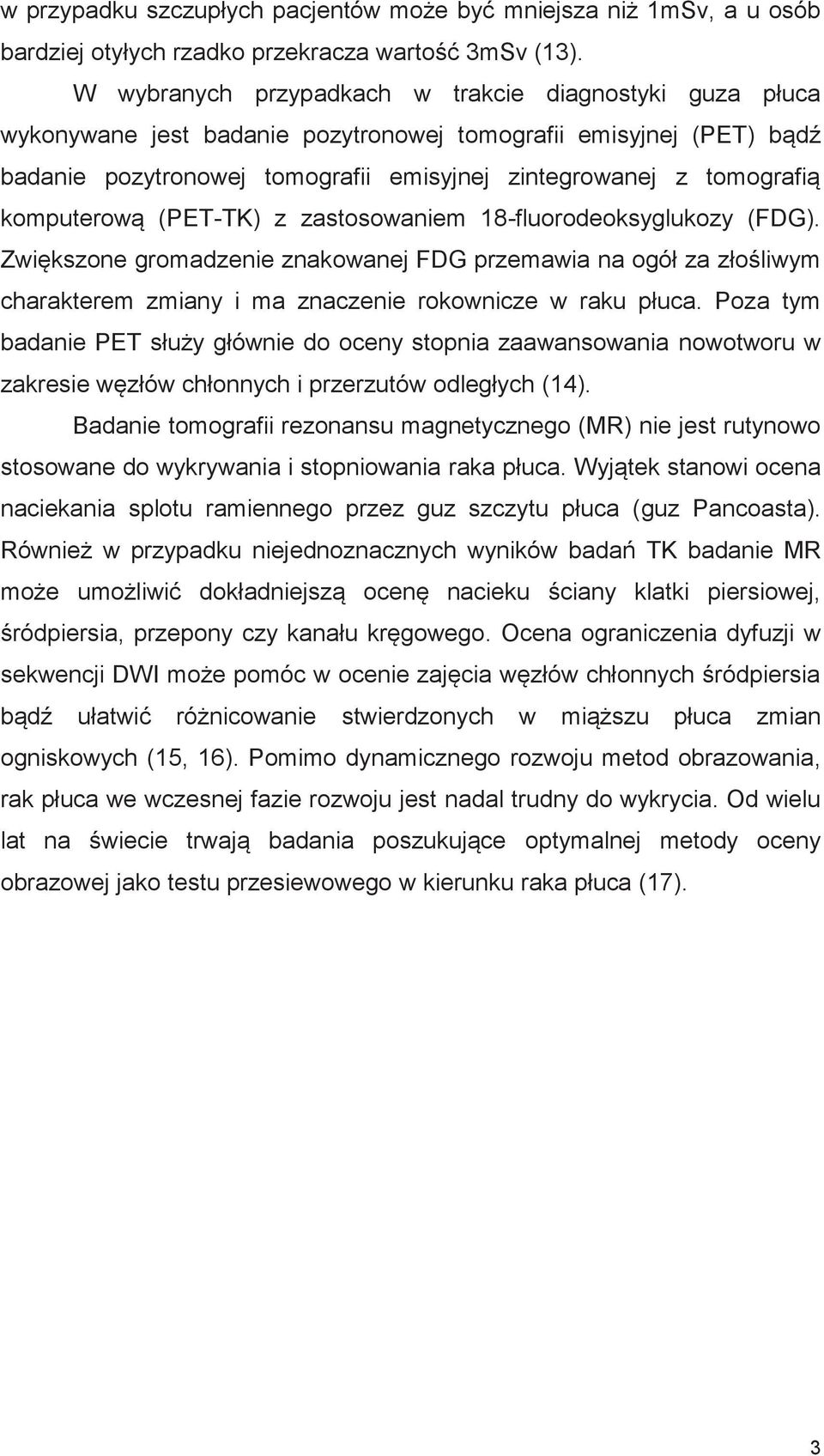 komputerową (PET-TK) z zastosowaniem 18-fluorodeoksyglukozy (FDG). Zwiększone gromadzenie znakowanej FDG przemawia na ogół za złośliwym charakterem zmiany i ma znaczenie rokownicze w raku płuca.