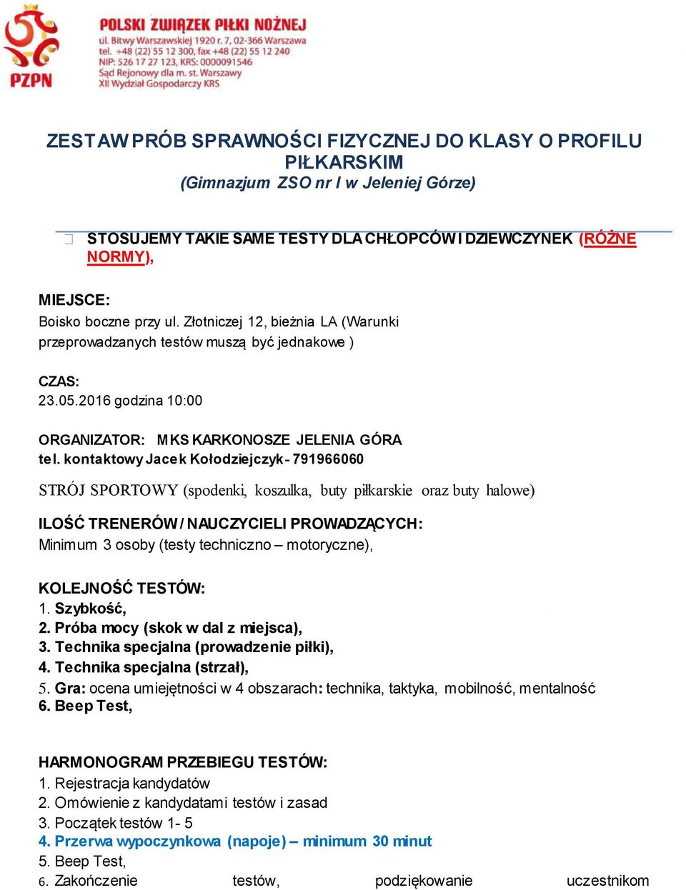 kontaktowy Jacek Kołodziejczyk- 791966060 STRÓJ SPORTOWY (spodenki, koszulka, buty piłkarskie oraz buty halowe) ILOŚĆ TRENERÓW / NAUCZYCIELI PROWADZĄCYCH: Minimum 3 osoby (testy techniczno