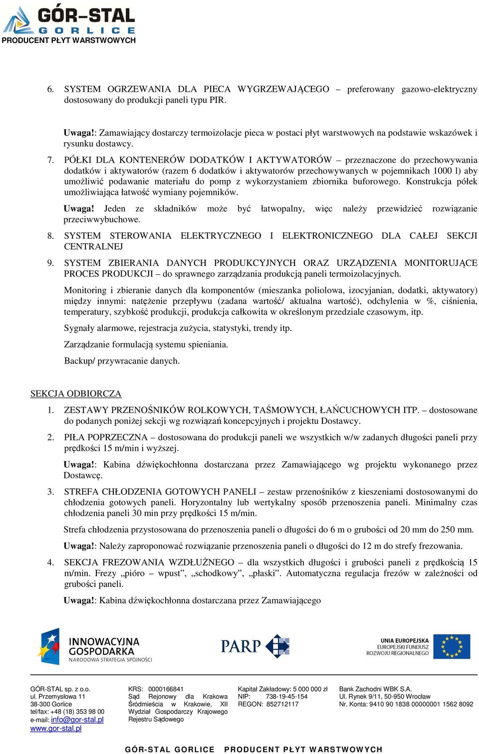 PÓŁKI DLA KONTENERÓW DODATKÓW I AKTYWATORÓW przeznaczone do przechowywania dodatków i aktywatorów (razem 6 dodatków i aktywatorów przechowywanych w pojemnikach 1000 l) aby umożliwić podawanie