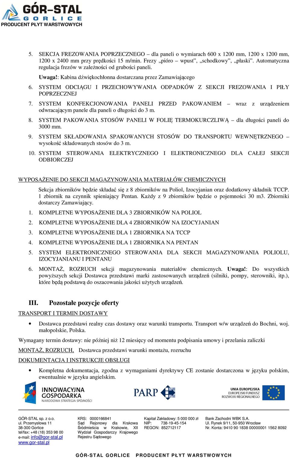 SYSTEM ODCIĄGU I PRZECHOWYWANIA ODPADKÓW Z SEKCJI FREZOWANIA I PIŁY POPRZECZNEJ 7. SYSTEM KONFEKCJONOWANIA PANELI PRZED PAKOWANIEM wraz z urządzeniem odwracającym panele dla paneli o długości do 3 m.