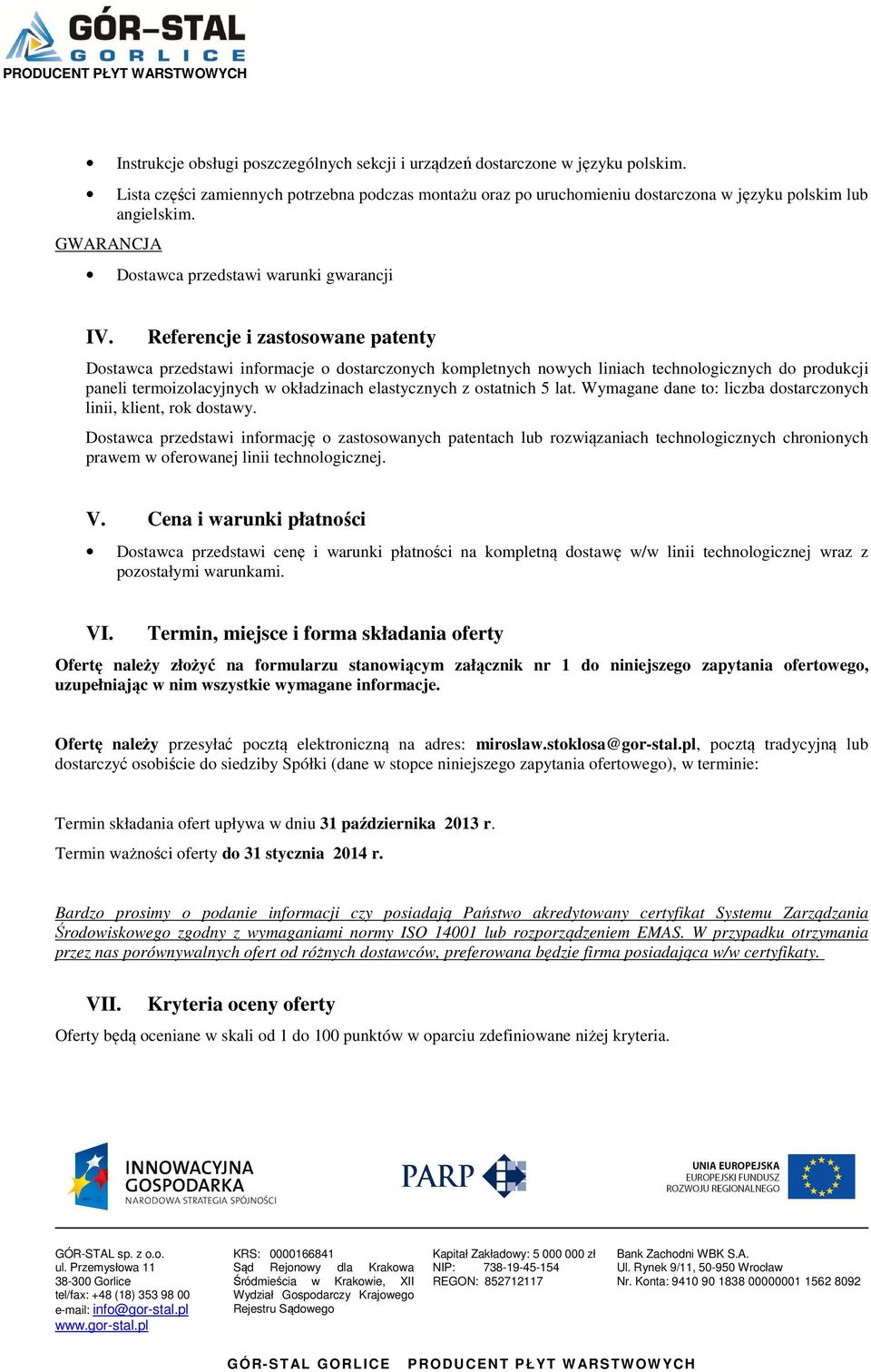 Referencje i zastosowane patenty Dostawca przedstawi informacje o dostarczonych kompletnych nowych liniach technologicznych do produkcji paneli termoizolacyjnych w okładzinach elastycznych z