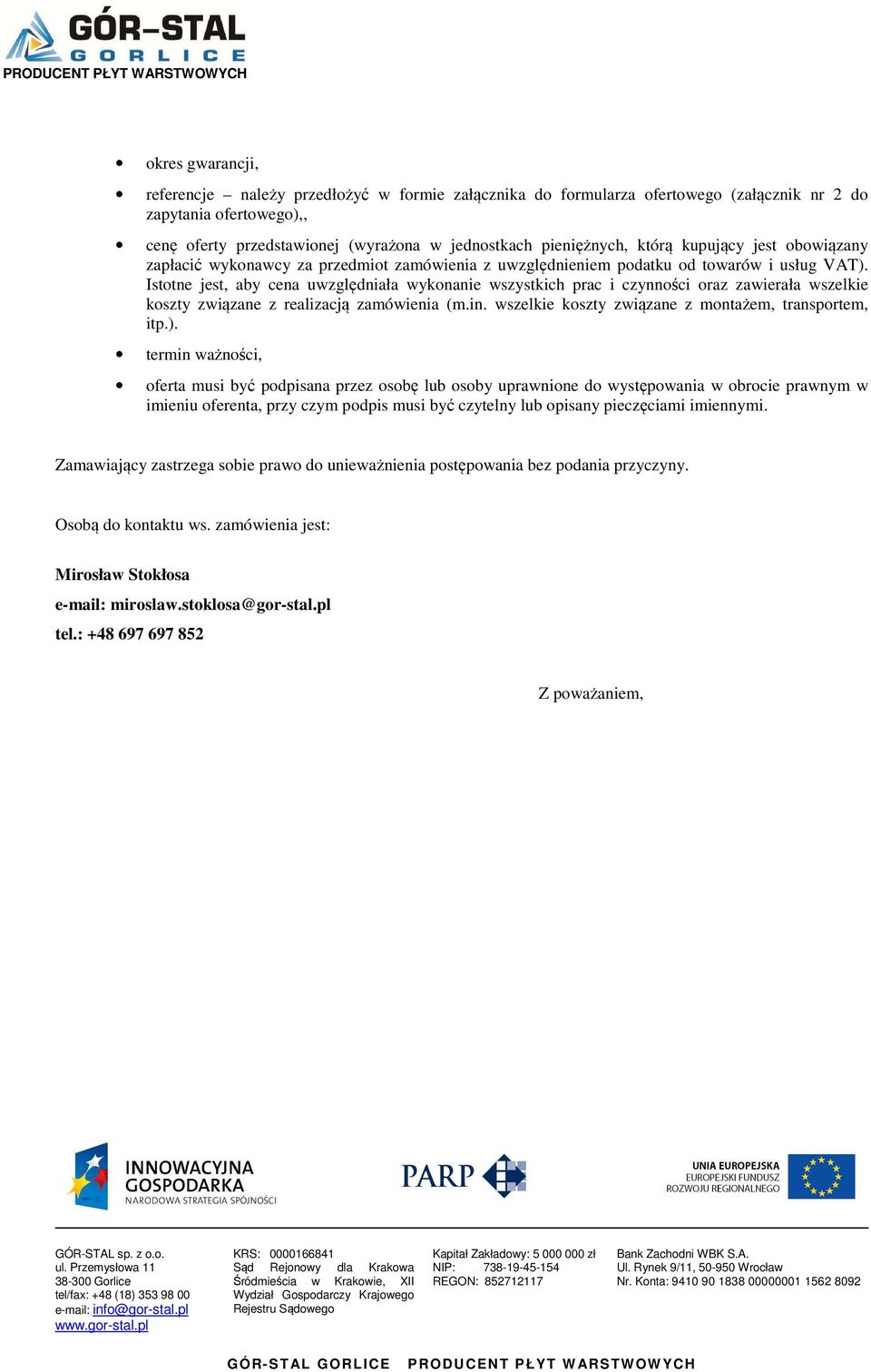 Istotne jest, aby cena uwzględniała wykonanie wszystkich prac i czynności oraz zawierała wszelkie koszty związane z realizacją zamówienia (m.in. wszelkie koszty związane z montażem, transportem, itp.