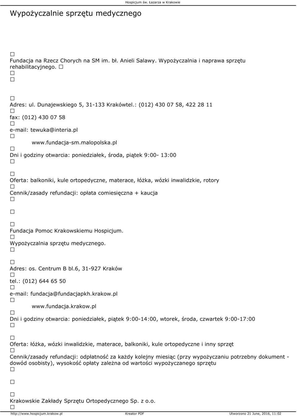 pl Dni i godziny otwarcia: poniedziałek, środa, piątek 9:00-13:00 Oferta: balkoniki, kule ortopedyczne, materace, łóżka, wózki inwalidzkie, rotory Cennik/zasady refundacji: opłata comiesięczna +