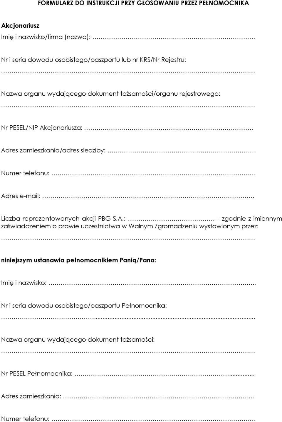 Adres mieszkania/adres siedziby: Numer telefonu: Adres e-mail:. Liczba reprezentowanych akcji PBG S.A.: - zgodnie z imiennym świadczeniem o prawie uczestnictwa w Walnym Zgromadzeniu wystawionym przez: niniejszym ustanawia pełnomocnikiem Panią/Pana: Imię i nazwisko:.