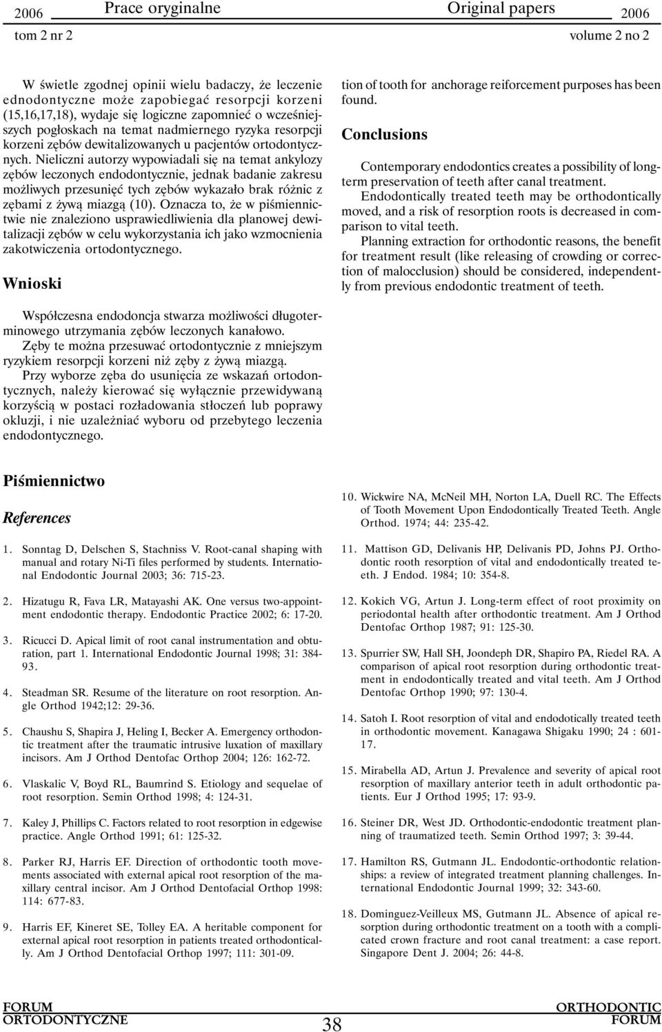 Nieliczni autorzy wypowiadali się na temat ankylozy zębów leczonych endodontycznie, jednak badanie zakresu możliwych przesunięć tych zębów wykazało brak różnic z zębami z żywą miazgą (10).