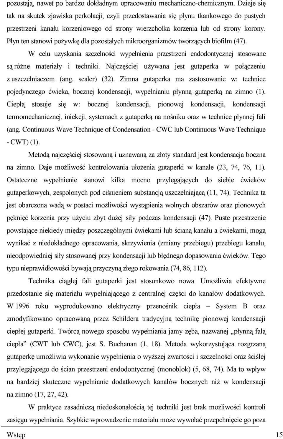 Płyn ten stanowi pożywkę dla pozostałych mikroorganizmów tworzących biofilm (47). W celu uzyskania szczelności wypełnienia przestrzeni endodontycznej stosowane są różne materiały i techniki.