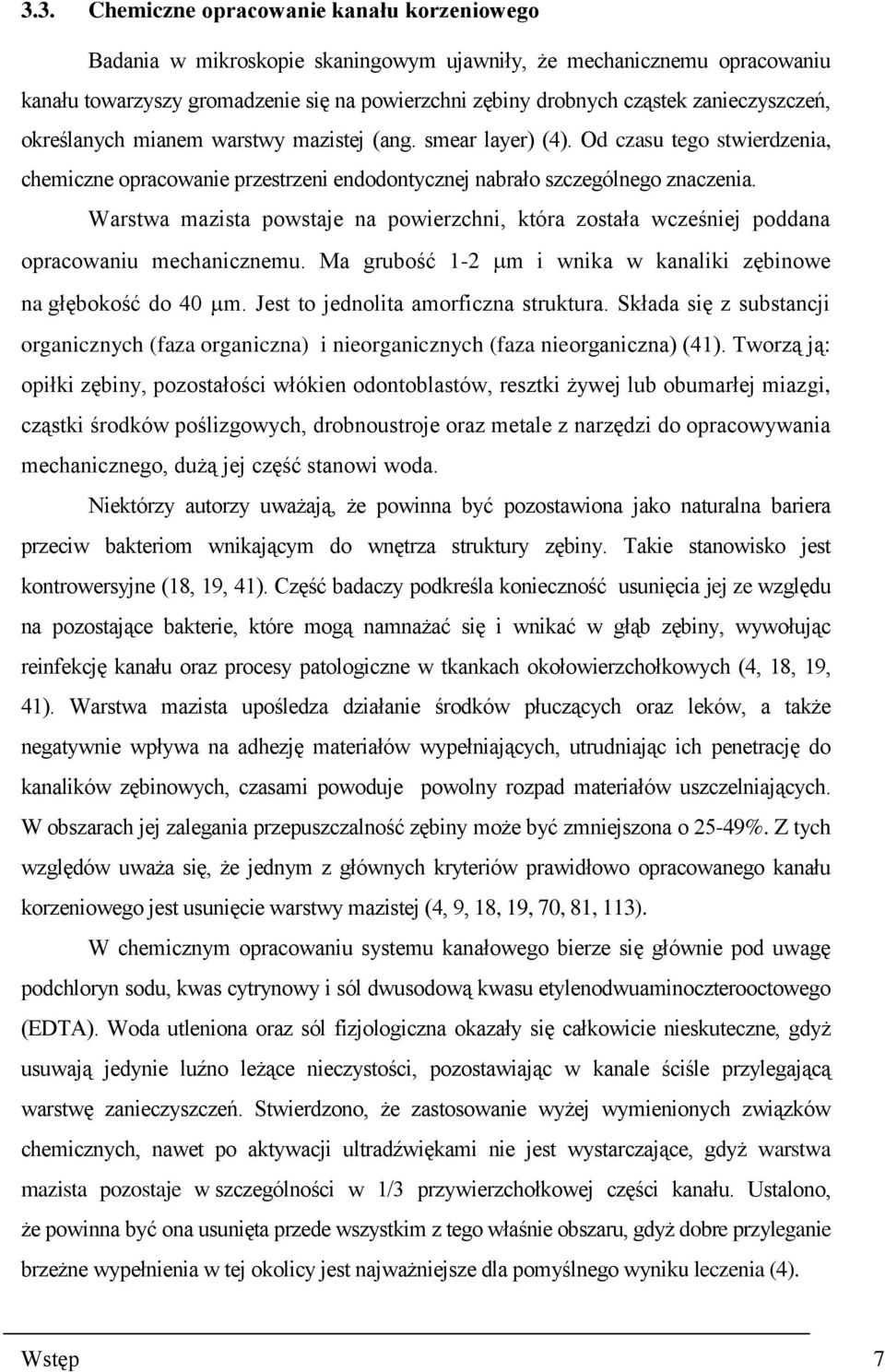 Warstwa mazista powstaje na powierzchni, która została wcześniej poddana opracowaniu mechanicznemu. Ma grubość 1-2 m i wnika w kanaliki zębinowe na głębokość do 40 m.