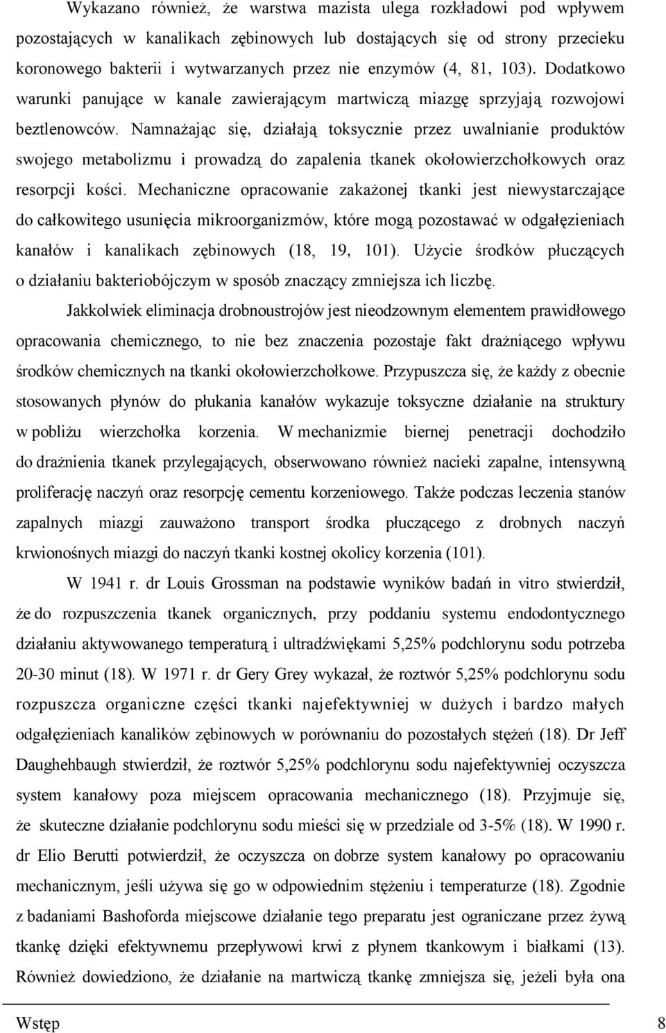 Namnażając się, działają toksycznie przez uwalnianie produktów swojego metabolizmu i prowadzą do zapalenia tkanek okołowierzchołkowych oraz resorpcji kości.