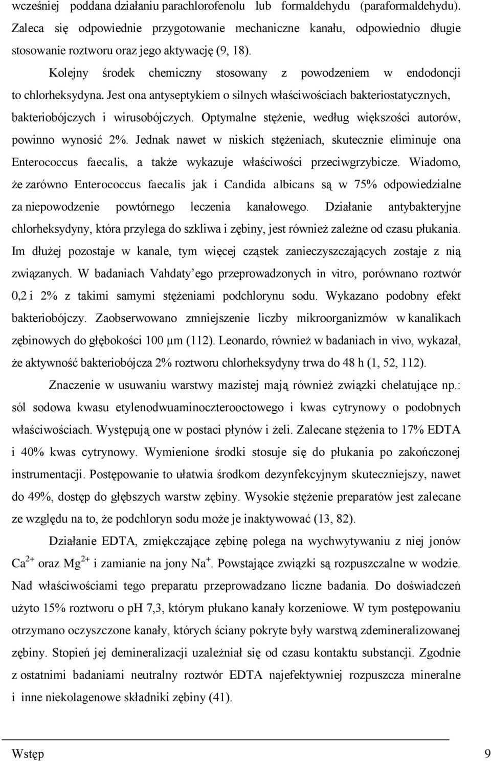 Kolejny środek chemiczny stosowany z powodzeniem w endodoncji to chlorheksydyna. Jest ona antyseptykiem o silnych właściwościach bakteriostatycznych, bakteriobójczych i wirusobójczych.