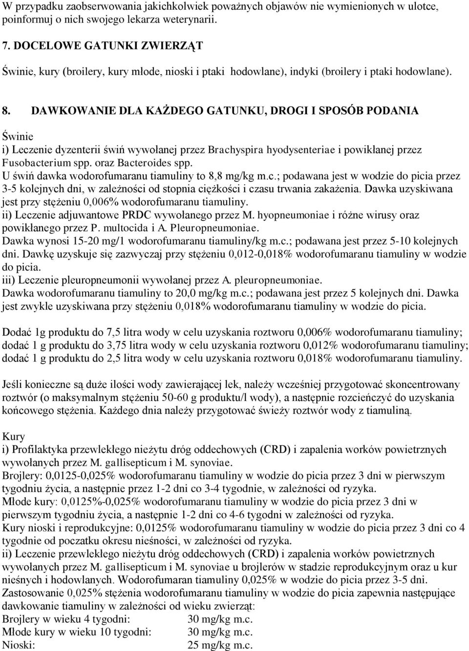 DAWKOWANIE DLA KAŻDEGO GATUNKU, DROGI I SPOSÓB PODANIA i) Leczenie dyzenterii świń wywołanej przez Brachyspira hyodysenteriae i powikłanej przez Fusobacterium spp. oraz Bacteroides spp.