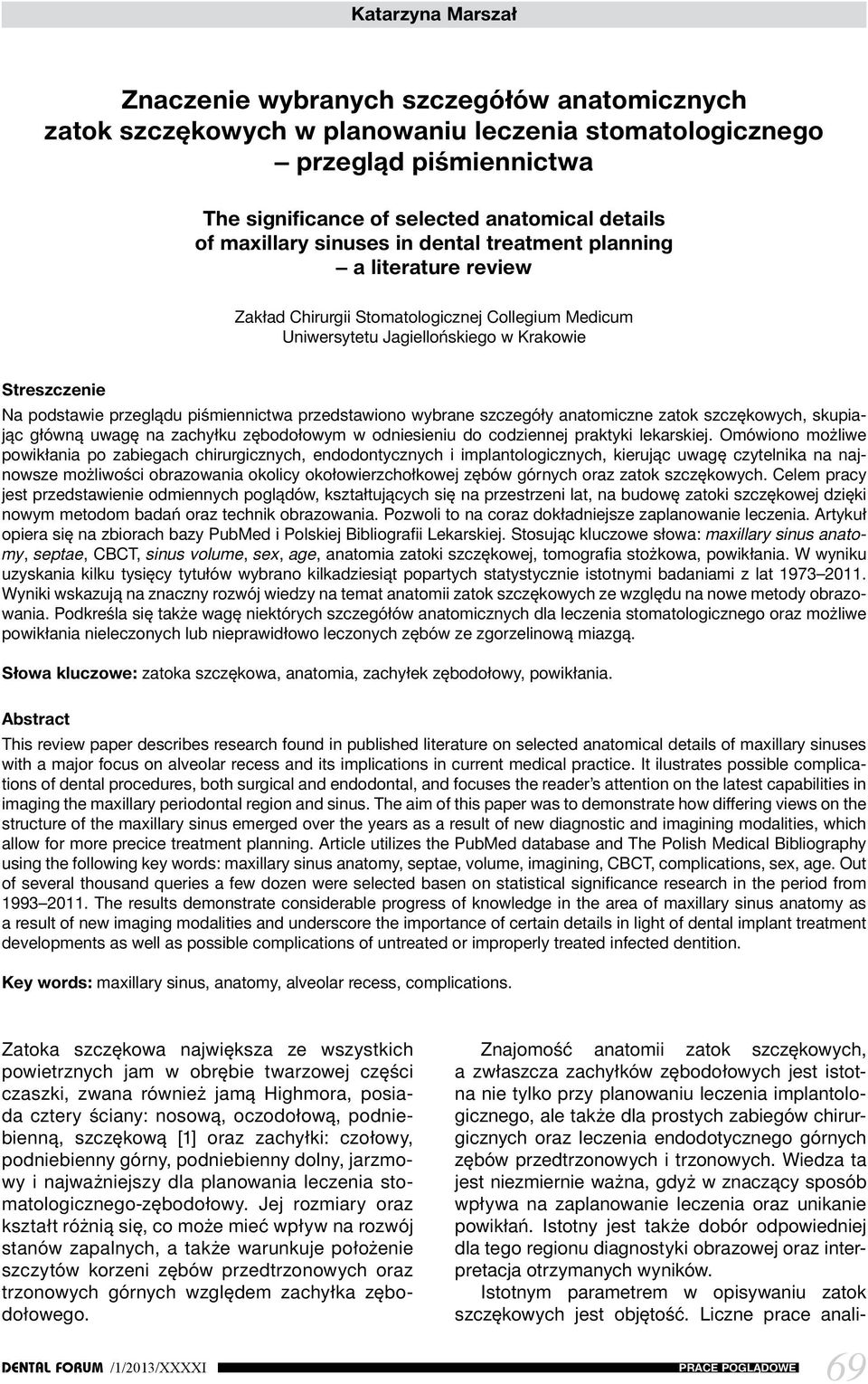 przedstawiono wybrane szczegóły anatomiczne zatok szczękowych, skupiając główną uwagę na zachyłku zębodołowym w odniesieniu do codziennej praktyki lekarskiej.